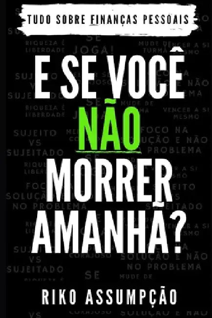 E Se Você Não Morrer Amanhã?: Tudo sobre Finanças Pessoais by Assumpção, Riko