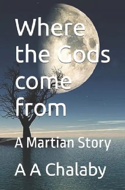 Where the Gods come from: A Martian Story by A. A. Chalaby
