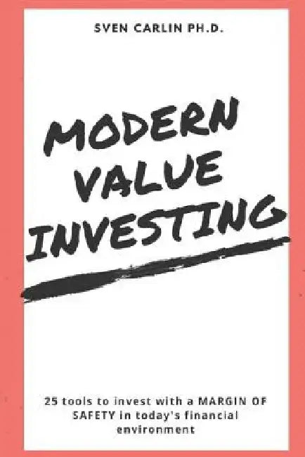 Modern Value Investing: 25 Tools to Invest with a Margin of Safety in Today's Financial Environment by Sven Carlin