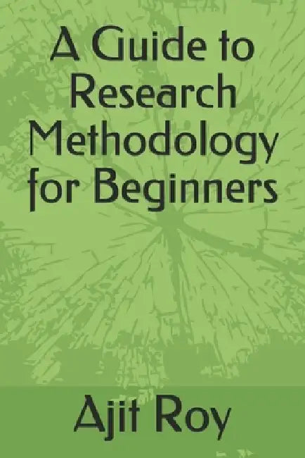A Guide to Research Methodology for Beginners by Ajit Roy