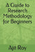A Guide to Research Methodology for Beginners by Ajit Roy