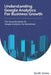 Understanding Google Analytics For Business Growth: The Essential Guide To Google Analytics For Businesses by Scott Jones