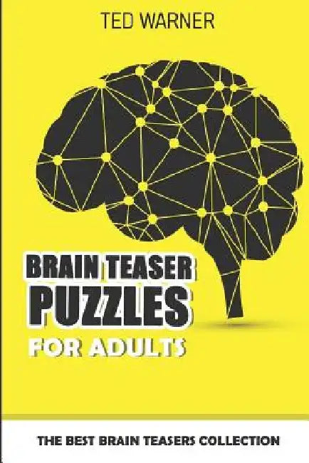 Brain Teaser Puzzles For Adults: The Best Brain Teasers Collection by Ted Warner