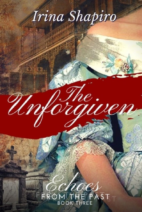 The Unforgiven (Echoes from the Past Book 3) by Irina Shapiro