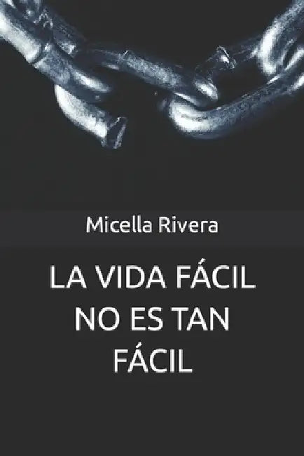 La Vida Fácil No Es Tan Fácil by Rivera, Micella