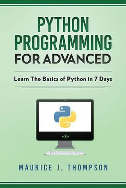 Python: Programming for Advanced: Learn the Basics of Python in 7 Days! by Language, Python