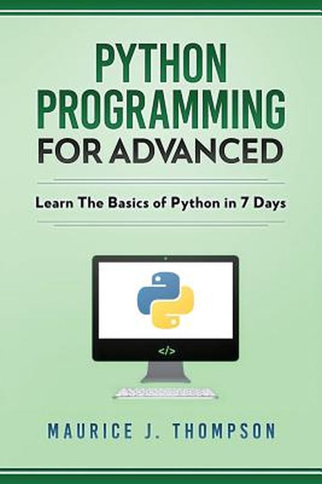 Python: Programming for Advanced: Learn the Basics of Python in 7 Days! by Language, Python