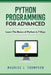 Python: Programming for Advanced: Learn the Basics of Python in 7 Days! by Language, Python