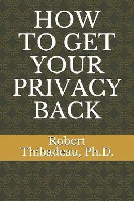 How to Get Your Privacy Back by Robert Thibadeau