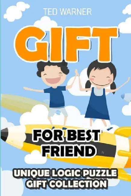 Gift For Best Friend: Unique Logic Puzzle Gift Collection by Ted Warner