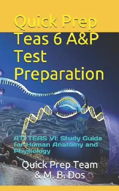 Quick Prep Teas 6 A&p Test Preparation: Ati Teas VI: Study Guide for Human Anatomy and Physiology by M. B. Dos