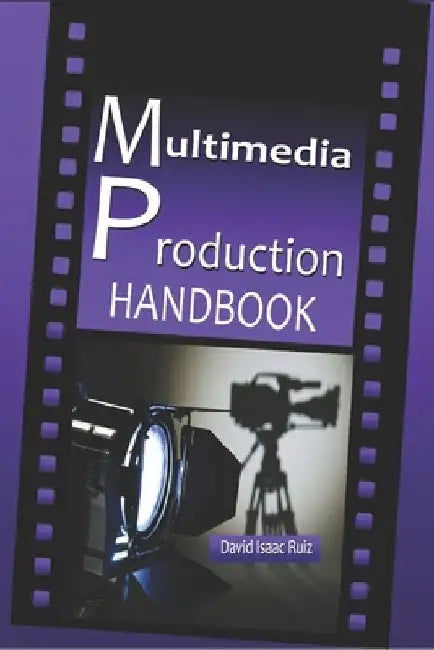 Multimedia Production Handbook: From the idea to the remake: Theater, Radio, Filming, Television, Internet and more. by Ediciones Promonet