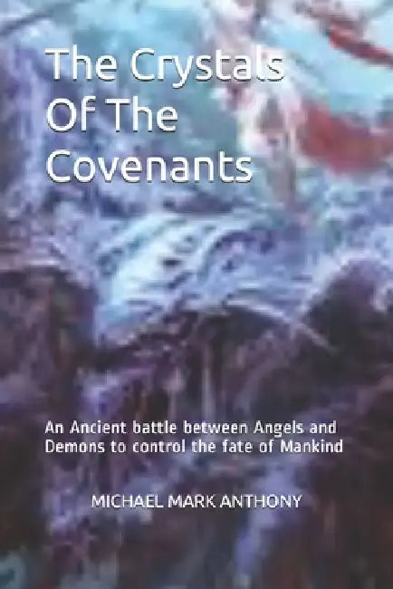 Crystals Of The Covenant: Revelations of the YuMuYa Scrolls by Michael Mark Anthony