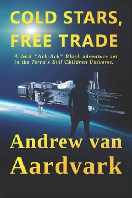Cold Stars, Free Trade: A Jack "Ack-Ack" Adventure by Andrew Van Aardvark