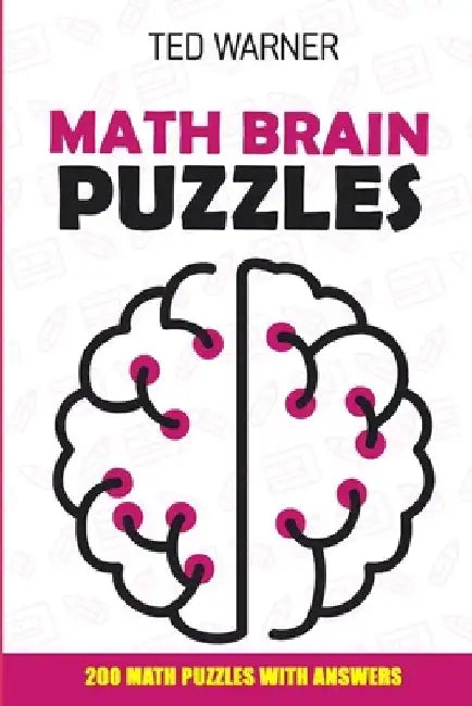 Math Brain Puzzles: Mathrax Puzzles - 200 Math Puzzles With Answers by Ted Warner