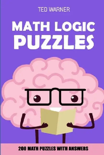 Math Logic Puzzles: Kuroshuto Puzzles - 200 Math Puzzles With Answers by Ted Warner