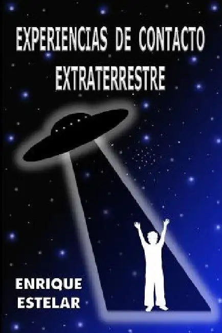 Experiencias de Contacto Extraterrestre by Estelar, Enrique