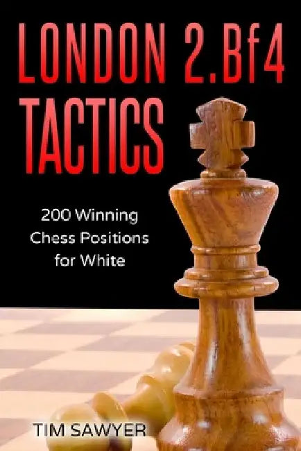 London 2.Bf4 Tactics: 200 Winning Chess Positions for White by Tim Sawyer