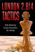 London 2.Bf4 Tactics: 200 Winning Chess Positions for White by Tim Sawyer
