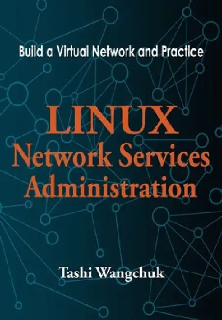 Linux Network Services Administration: Build a Virtual Network and Practice by Tashi Wangchuk