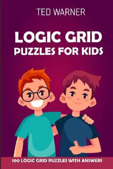 Logic Grid Puzzles For Kids: Pure Loop Puzzles - 100 Logic Grid Puzzles With Answers by Ted Warner