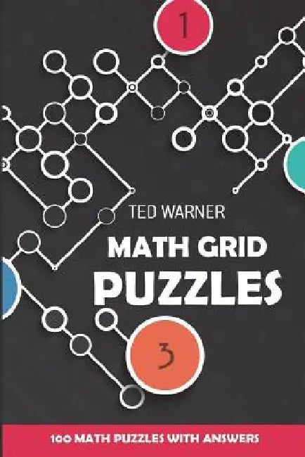 Math Grid Puzzles: Sign In Puzzles - 100 Math Puzzles With Answers by Ted Warner
