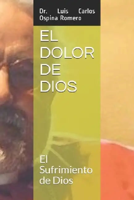 El Dolor de Dios: El Sufrimiento de Dios by Ospina Romero, Luis Carlos