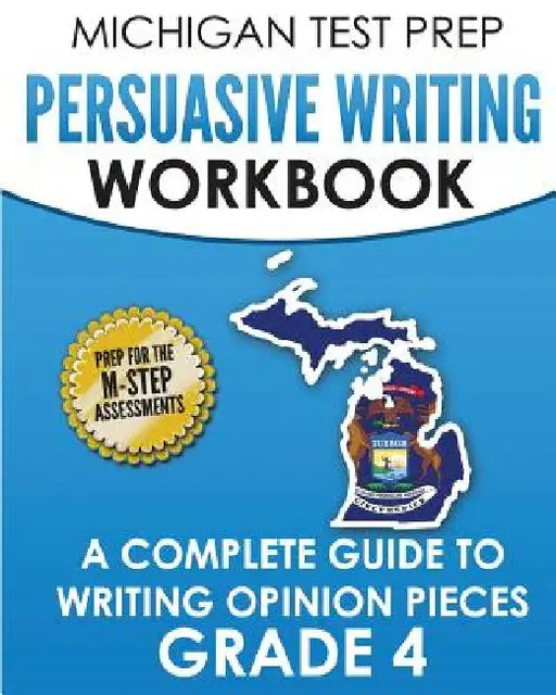 MICHIGAN TEST PREP Persuasive Writing Workbook Grade 4: A Complete Guide to Writing Opinion Pieces by Test Master Press Michigan