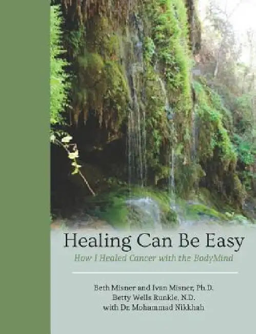 Healing Can Be Easy: How I Healed Cancer with the BodyMind by Ivan Misner