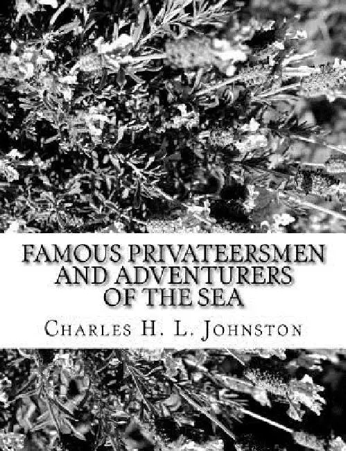 Famous Privateersmen and Adventurers of the Sea by Charles H. L. Johnston