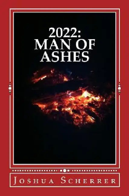 2022: Man of Ashes by Joshua J. Scherrer