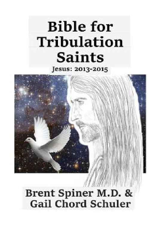 Bible for Tribulation Saints: Jesus: 2013 - 2015 by Brent Spiner M. D.