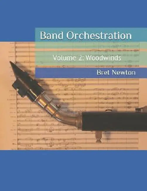 Band Orchestration - Volume 2: Woodwinds by Bret Newton