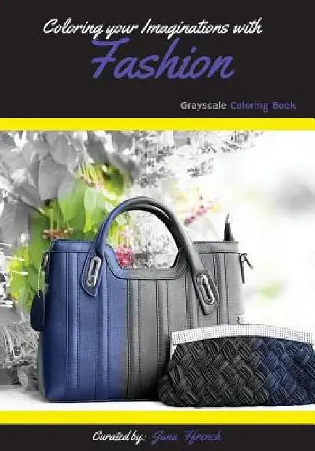 Coloring your Imaginations with Fashion: Grayscale Coloring book/Adult Grayscale Coloring by Jana Ffrench