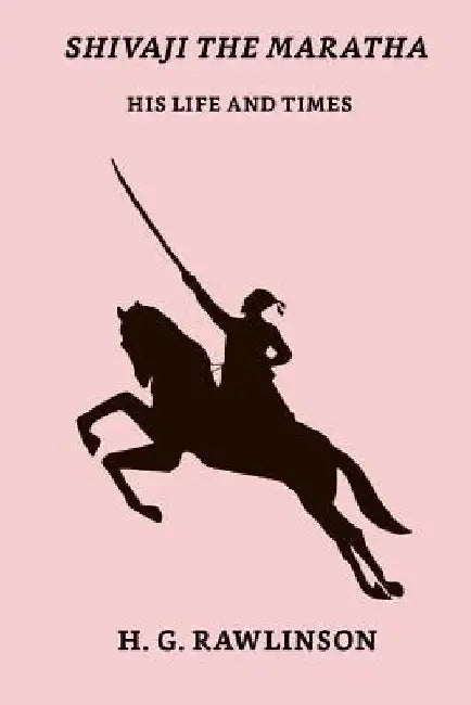 Shivaji The Maratha: His Life And Times by H. G. Rawlinson