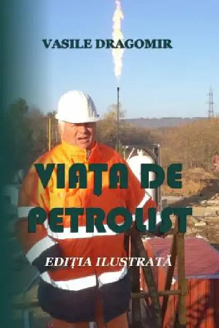 Viata de petrolist: Editia ilustrata by Dragomir, Vasile