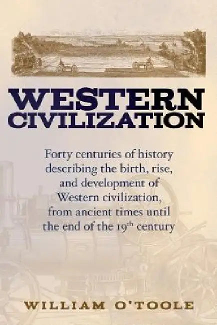 Western Civilization: Forty centuries of history describing the birth, rise, and development of Western civilization, from ancient times unt by William O'Toole