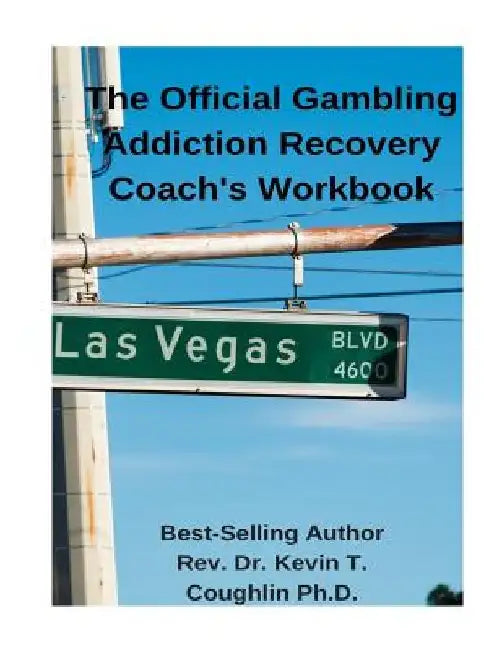 The Official Gambling Addiction Recovery Coaches Workbook by Kevin T. Coughlin