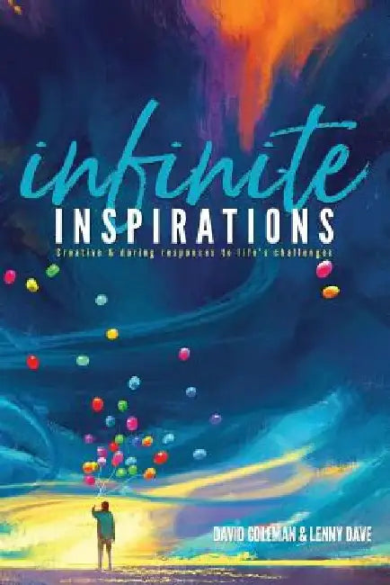 infinite INSPIRATIONS: Creating & daring responses to life's challenges by Lenny Dave