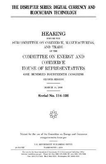The disrupter series: digital currency and blockchain technology by United States House of Representatives