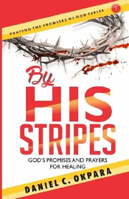 By His Stripes: God's Promises & Prayers for Healing by Daniel C. Okpara