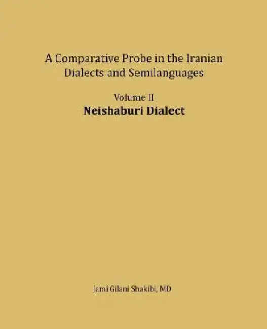 Neishaburi Dialect: A Comparative Probe in The Iranian Dialects and Semi-languages by Jami Gilani Shakibi