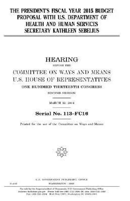 The President's fiscal year 2015 budget proposal with U.S. Department of Health and Human Services secretary Kathleen Sebelius by United States House of Representatives