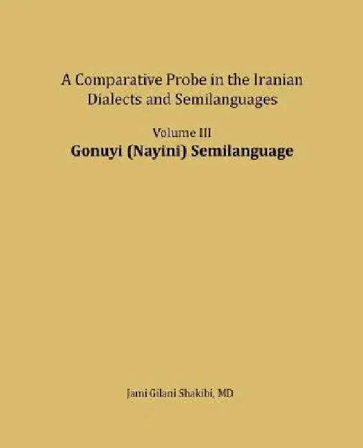Gonuyi (Nayini) Semilanguage: A comparative Probe in The Iranian Dialects and Semi-languages by Jami Gilani Shakibi