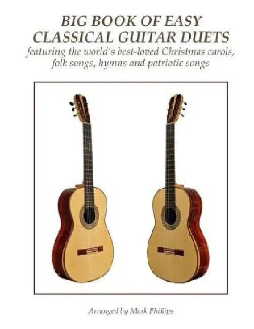 Big Book of Easy Classical Guitar Duets: featuring Christmas carols, folk songs, hymns and patriotic songs by Mark Phillips