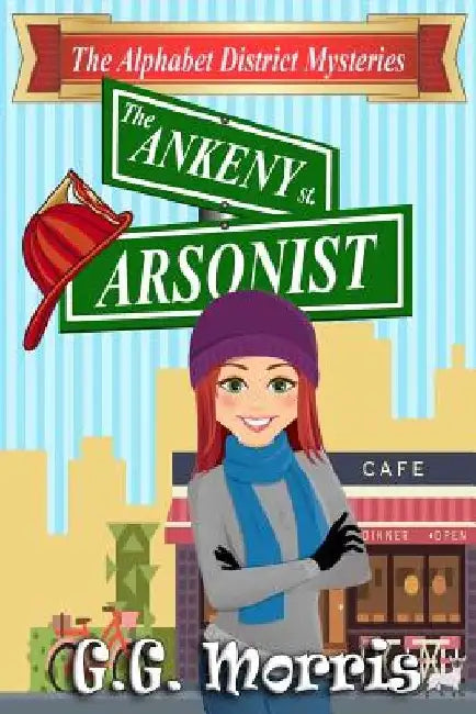 The Ankeny Arsonist by G. G. Morris
