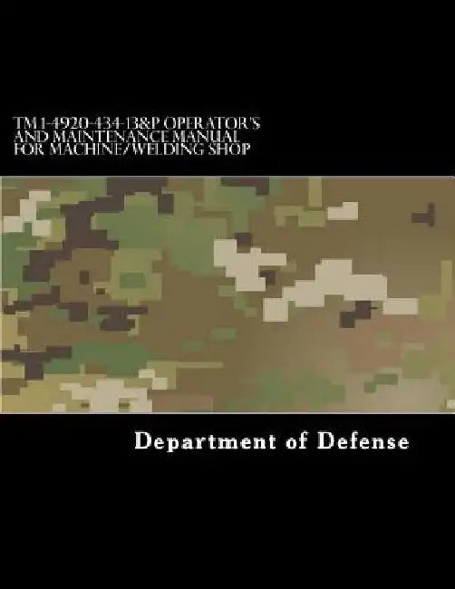 TM 1-4920-434-13&P Operator's and Maintenance Manual for Machine/Welding Shop by Department of Defense