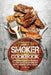Smoker Cookbook: Complete Smoker Cookbook for Real Barbecue, The Ultimate How-To Guide for Smoking Meat, The Art of Smoking Meat for Real Pitmasters by Roger Murphy