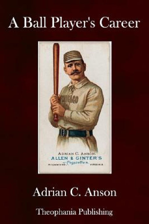A Ball Player's Career by Adrian C. Anson