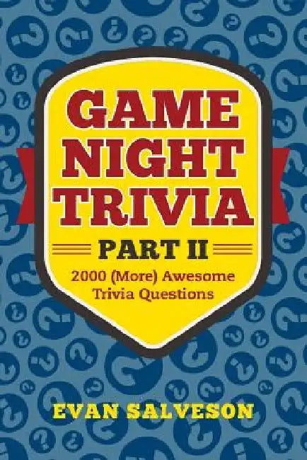 Game Night Trivia Part II: 2000 (More) Awesome Trivia Questions by Evan Salveson